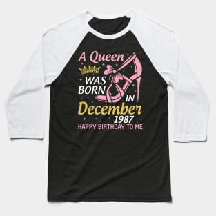 A Queen Was Born In December 1987 Happy Birthday To Me 33 Years Old Nana Mom Aunt Sister Daughter Baseball T-Shirt